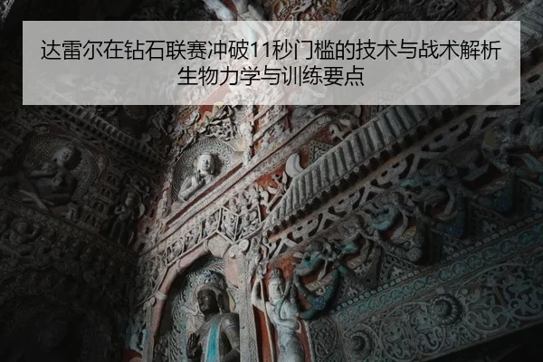 达雷尔在钻石联赛冲破11秒门槛的技术与战术解析生物力学与训练要点